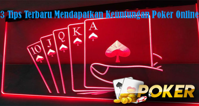 3 Tips Terbaru Mendapatkan Keuntungan Poker Online