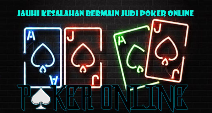 Jauhi Kesalahan Bermain Judi Poker Online